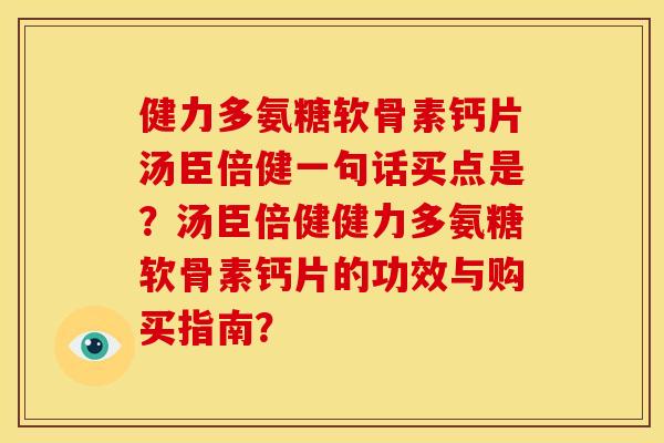 健力多氨糖软骨素钙片汤臣倍健一句话买点是？汤臣倍健健力多氨糖软骨素钙片的功效与购买指南？
