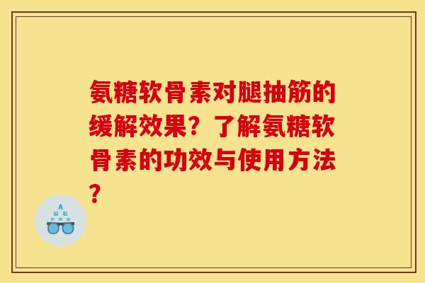 氨糖软骨素对腿抽筋的缓解效果?了解氨糖软骨素的功效与使用方法? 氨糖软骨素对腿抽筋的缓解效果?了解氨糖软骨素的功效与使用方法?