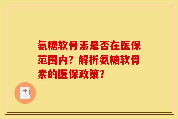 氨糖软骨素是否在医保范围内?解析氨糖软骨素的医保政策? 氨糖软骨素是否在医保范围内?解析氨糖软骨素的医保政策?