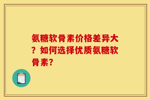 氨糖软骨素价格差异大？如何选择优质氨糖软骨素？
