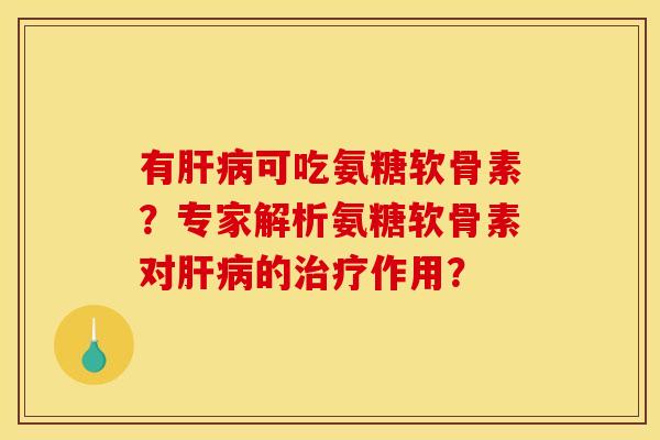 有可吃氨糖软骨素？专家解析氨糖软骨素对的作用？