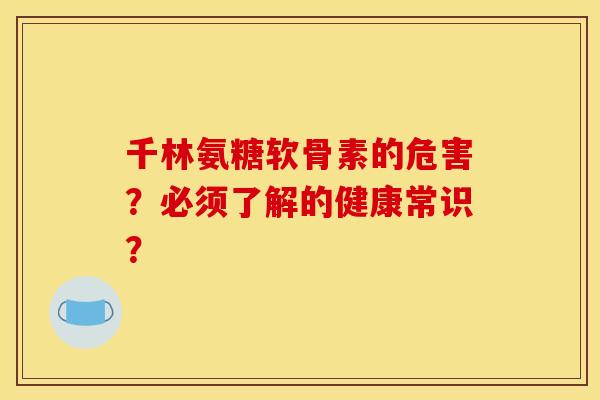 千林氨糖软骨素的危害？必须了解的健康常识？