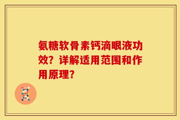 氨糖软骨素钙滴眼液功效？详解适用范围和作用原理？