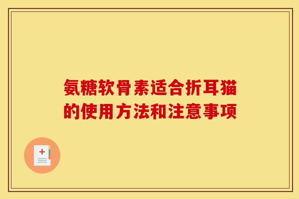 氨糖软骨素适合折耳猫的使用方法和注意事项 氨糖软骨素适合折耳猫的使用方法和注意事项