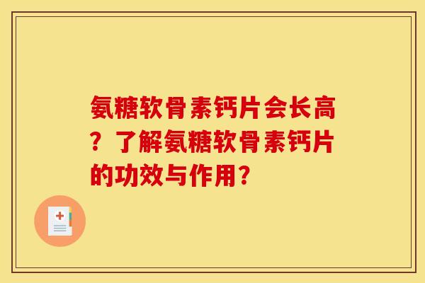 氨糖软骨素钙片会长高？了解氨糖软骨素钙片的功效与作用？
