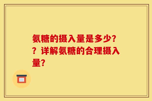 氨糖的摄入量是多少??详解氨糖的合理摄入量? 氨糖的摄入量是多少??详解氨糖的合理摄入量?