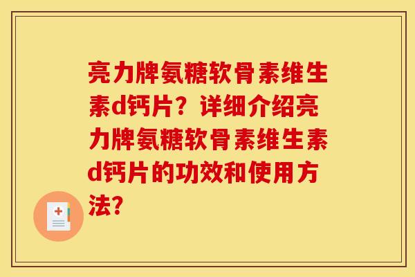 亮力牌氨糖软骨素维生素d钙片?详细介绍亮力牌氨糖软骨素维生素d钙片的功效和使用方法? 亮力牌氨糖软骨素维生素d钙片?详细介绍亮力牌氨糖软骨素维生素d钙片的功效和使用方法?