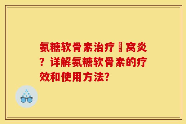 氨糖软骨素腘窝炎？详解氨糖软骨素的疗效和使用方法？