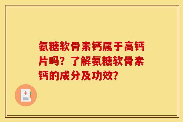 氨糖软骨素钙属于高钙片吗?了解氨糖软骨素钙的成分及功效? 氨糖软骨素钙属于高钙片吗?了解氨糖软骨素钙的成分及功效?