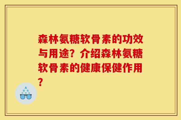 森林氨糖软骨素的功效与用途？介绍森林氨糖软骨素的健康保健作用？