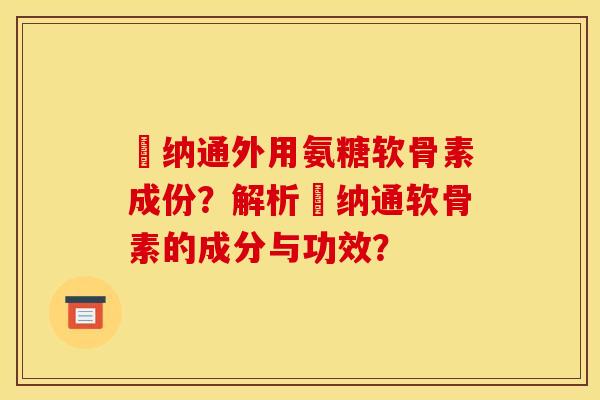 愽纳通外用氨糖软骨素成份？解析愽纳通软骨素的成分与功效？