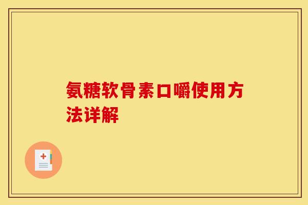 氨糖软骨素口嚼使用方法详解
