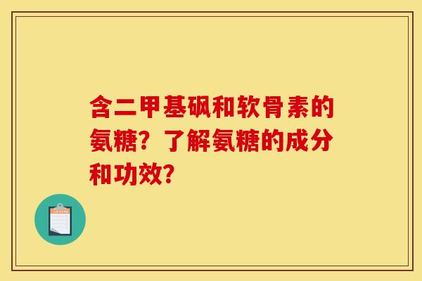 含二甲基砜和软骨素的氨糖？了解氨糖的成分和功效？