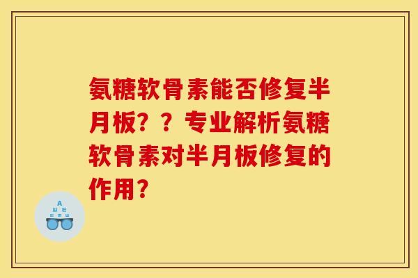 氨糖软骨素能否修复??专业解析氨糖软骨素对修复的作用? 氨糖软骨素能否修复??专业解析氨糖软骨素对修复的作用?