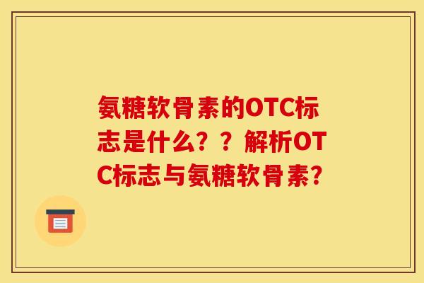 氨糖软骨素的OTC标志是什么？？解析OTC标志与氨糖软骨素？