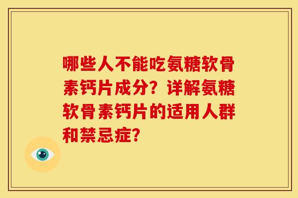 哪些人不能吃氨糖软骨素钙片成分？详解氨糖软骨素钙片的适用人群和禁忌症？