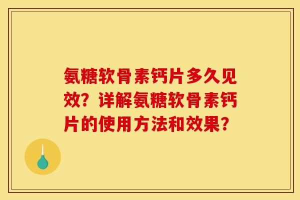 氨糖软骨素钙片多久见效？详解氨糖软骨素钙片的使用方法和效果？