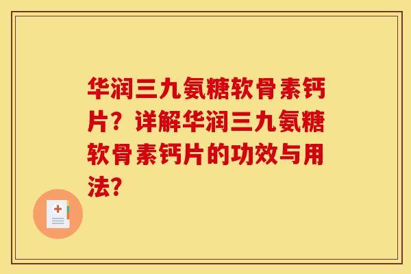 华润三九氨糖软骨素钙片？详解华润三九氨糖软骨素钙片的功效与用法？