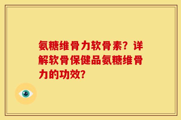 氨糖维骨力软骨素？详解软骨保健品氨糖维骨力的功效？