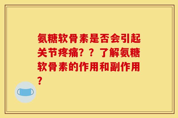 氨糖软骨素是否会引起关节??了解氨糖软骨素的作用和副作用? 氨糖软骨素是否会引起关节??了解氨糖软骨素的作用和副作用?