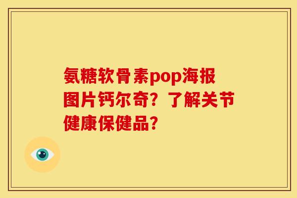 氨糖软骨素pop海报图片钙尔奇？了解关节健康保健品？