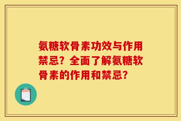 氨糖软骨素功效与作用禁忌?全面了解氨糖软骨素的作用和禁忌? 氨糖软骨素功效与作用禁忌?全面了解氨糖软骨素的作用和禁忌?