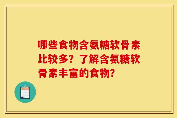 哪些食物含氨糖软骨素比较多？了解含氨糖软骨素丰富的食物？
