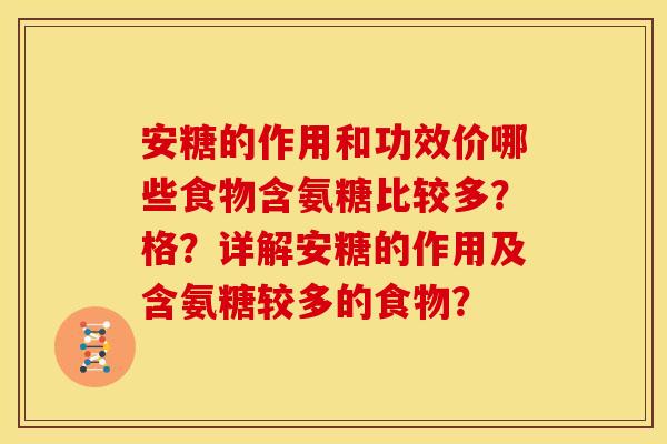 安糖的作用和功效价哪些食物含氨糖比较多？格？详解安糖的作用及含氨糖较多的食物？