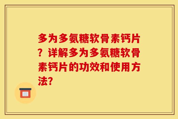 多为多氨糖软骨素钙片？详解多为多氨糖软骨素钙片的功效和使用方法？