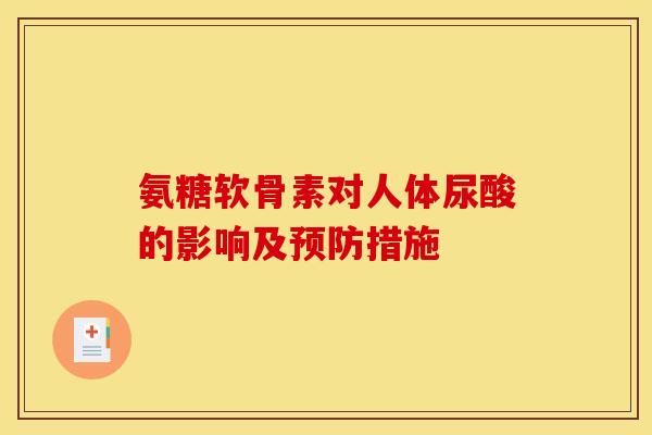 氨糖软骨素对人体尿酸的影响及措施 氨糖软骨素对人体尿酸的影响及措施