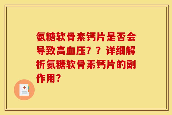 氨糖软骨素钙片是否会导致高血压？？详细解析氨糖软骨素钙片的副作用？