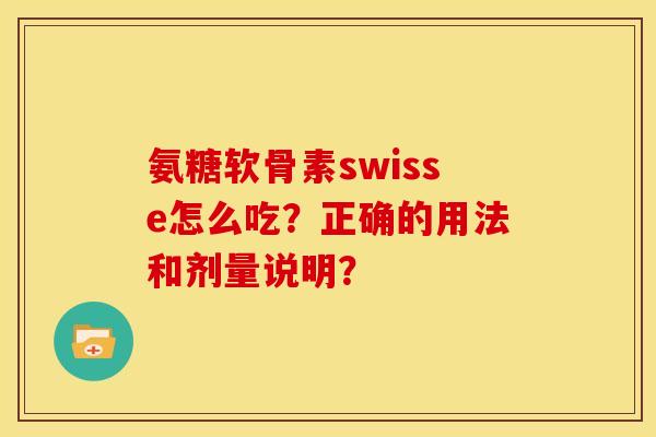 氨糖软骨素swisse怎么吃？正确的用法和剂量说明？
