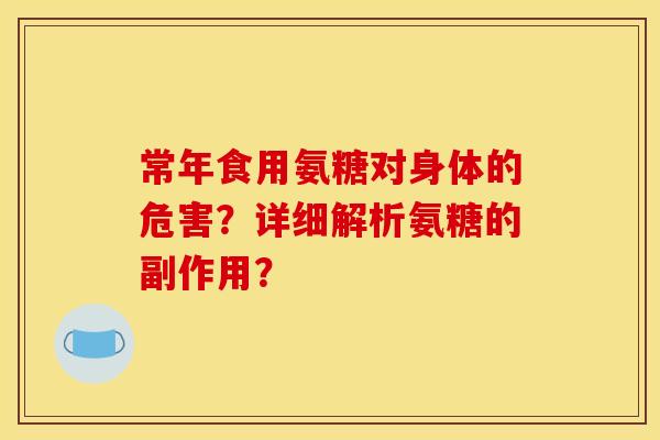 常年食用氨糖对身体的危害？详细解析氨糖的副作用？