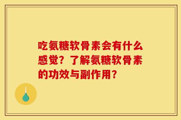 吃氨糖软骨素会有什么感觉？了解氨糖软骨素的功效与副作用？