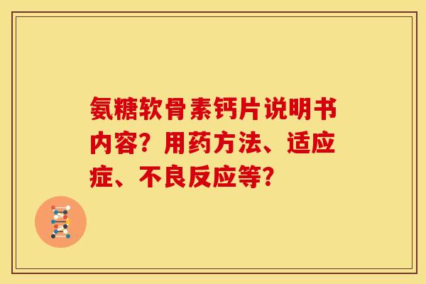 氨糖软骨素钙片说明书内容？用药方法、适应症、不良反应等？