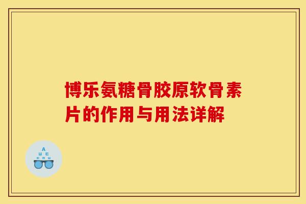 博乐氨糖骨胶原软骨素片的作用与用法详解