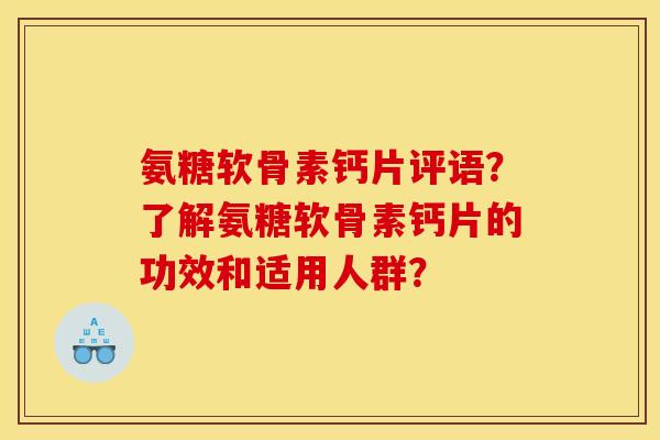 氨糖软骨素钙片评语？了解氨糖软骨素钙片的功效和适用人群？