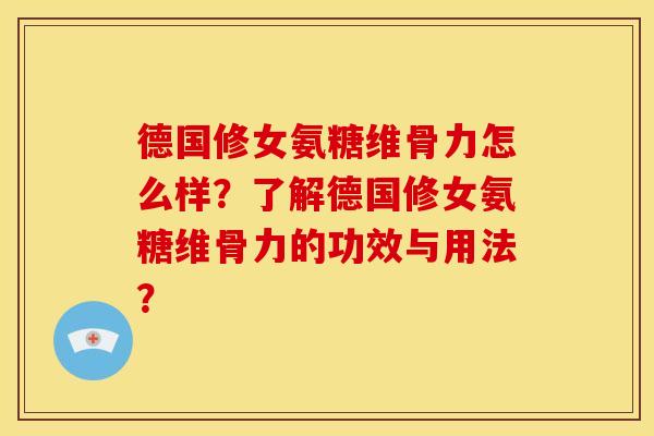 德国修女氨糖维骨力怎么样?了解德国修女氨糖维骨力的功效与用法? 德国修女氨糖维骨力怎么样?了解德国修女氨糖维骨力的功效与用法?