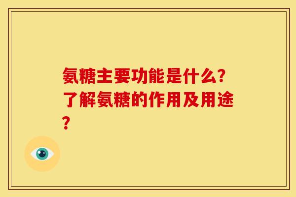 氨糖主要功能是什么？了解氨糖的作用及用途？
