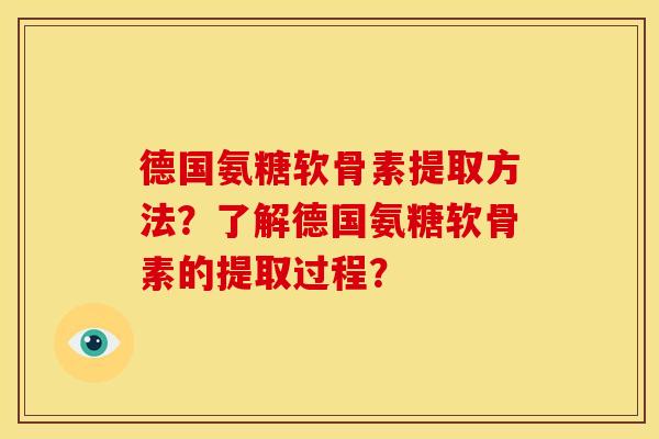 德国氨糖软骨素提取方法？了解德国氨糖软骨素的提取过程？