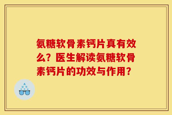 氨糖软骨素钙片真有效么？医生解读氨糖软骨素钙片的功效与作用？