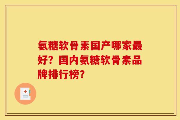氨糖软骨素国产哪家最好？国内氨糖软骨素品牌排行榜？