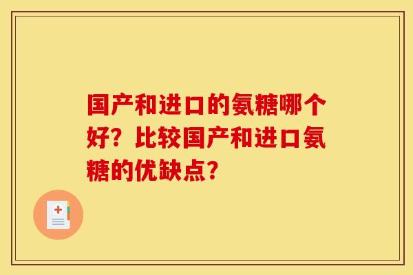 国产和进口的氨糖哪个好?比较国产和进口氨糖的优缺点? 国产和进口的氨糖哪个好?比较国产和进口氨糖的优缺点?