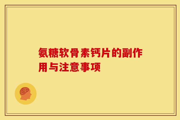 氨糖软骨素钙片的副作用与注意事项