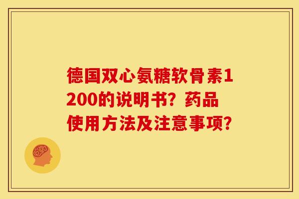 德国双心氨糖软骨素1200的说明书?药品使用方法及注意事项? 德国双心氨糖软骨素1200的说明书?药品使用方法及注意事项?