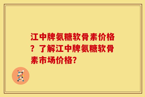江中牌氨糖软骨素价格?了解江中牌氨糖软骨素市场价格? 江中牌氨糖软骨素价格?了解江中牌氨糖软骨素市场价格?
