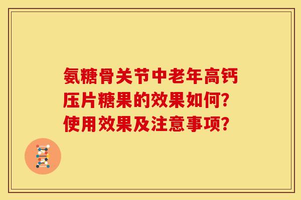 氨糖骨关节中老年高钙压片糖果的效果如何？使用效果及注意事项？