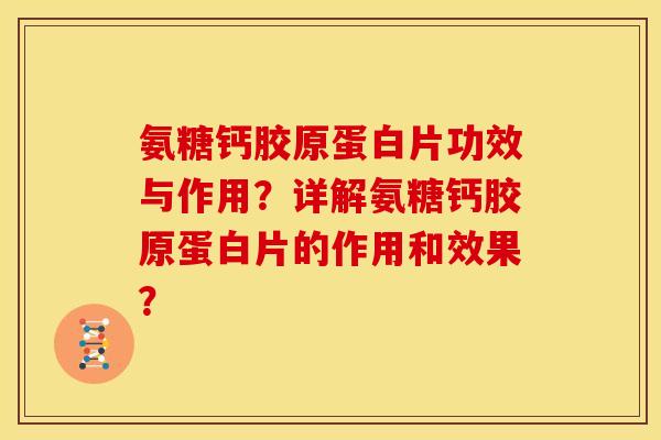 氨糖钙胶原蛋白片功效与作用？详解氨糖钙胶原蛋白片的作用和效果？