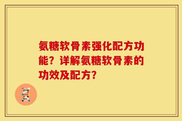 氨糖软骨素强化配方功能?详解氨糖软骨素的功效及配方? 氨糖软骨素强化配方功能?详解氨糖软骨素的功效及配方?