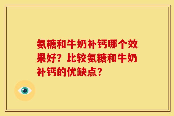 氨糖和牛奶补钙哪个效果好？比较氨糖和牛奶补钙的优缺点？